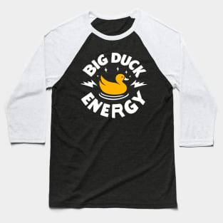Big Duck Energy Duck Pun Yellow Duck Rubber Duck Funny Duck Baseball T-Shirt